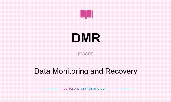 What does DMR mean? It stands for Data Monitoring and Recovery