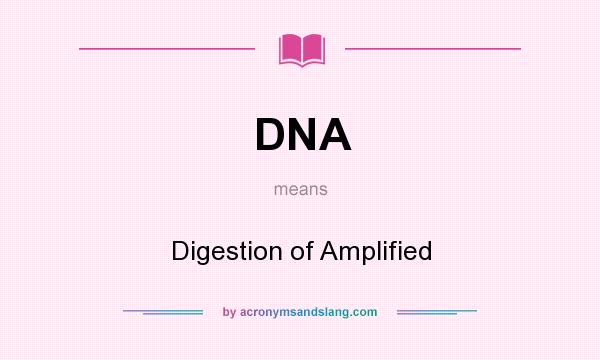 What does DNA mean? It stands for Digestion of Amplified