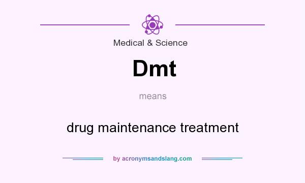What does Dmt mean? It stands for drug maintenance treatment