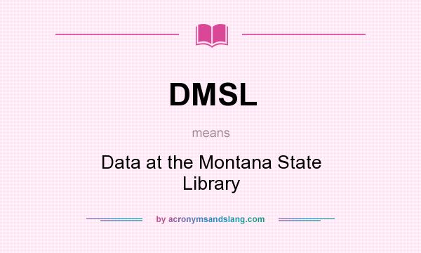 What does DMSL mean? It stands for Data at the Montana State Library