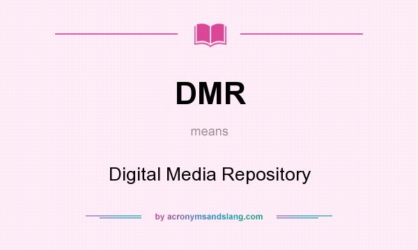 What does DMR mean? It stands for Digital Media Repository