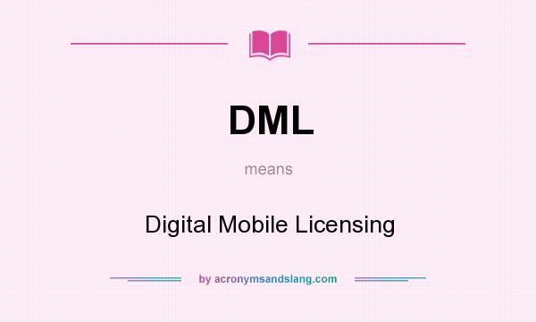 What does DML mean? It stands for Digital Mobile Licensing