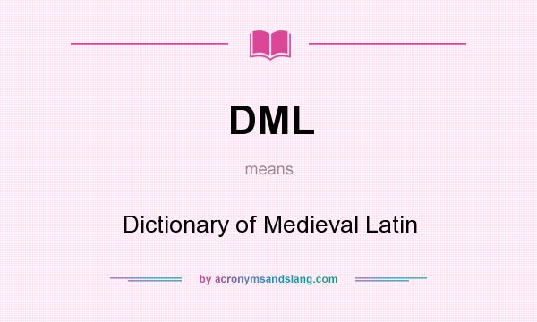 What does DML mean? It stands for Dictionary of Medieval Latin