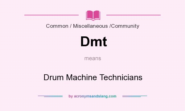 What does Dmt mean? It stands for Drum Machine Technicians