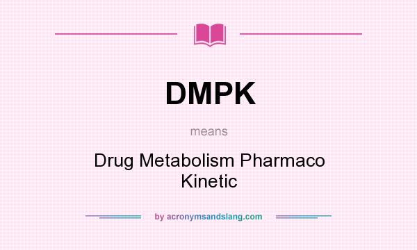 What does DMPK mean? It stands for Drug Metabolism Pharmaco Kinetic