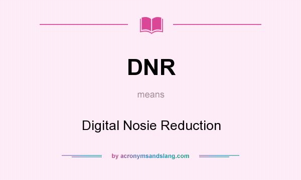 What does DNR mean? It stands for Digital Nosie Reduction
