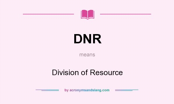 What does DNR mean? It stands for Division of Resource