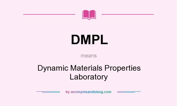 What does DMPL mean? It stands for Dynamic Materials Properties Laboratory