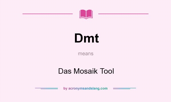 What does Dmt mean? It stands for Das Mosaik Tool