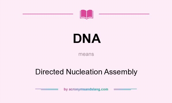 What does DNA mean? It stands for Directed Nucleation Assembly