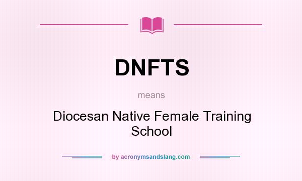 What does DNFTS mean? It stands for Diocesan Native Female Training School