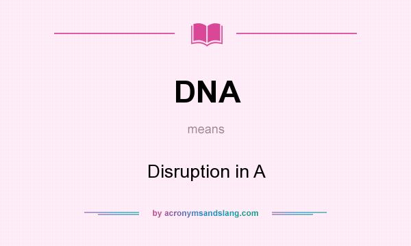 What does DNA mean? It stands for Disruption in A