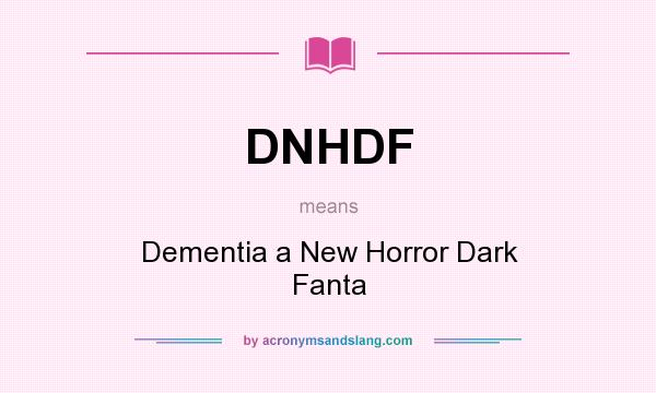 What does DNHDF mean? It stands for Dementia a New Horror Dark Fanta
