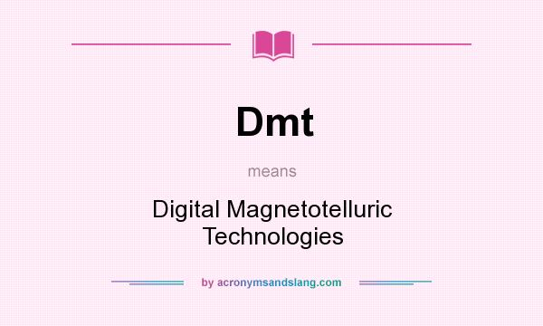 What does Dmt mean? It stands for Digital Magnetotelluric Technologies