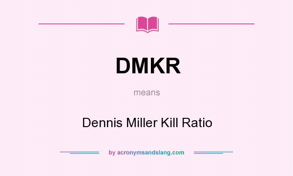 What does DMKR mean? It stands for Dennis Miller Kill Ratio