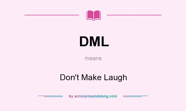 What does DML mean? It stands for Don`t Make Laugh