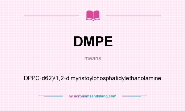 What does DMPE mean? It stands for DPPC-d62)/1,2-dimyristoylphosphatidylethanolamine