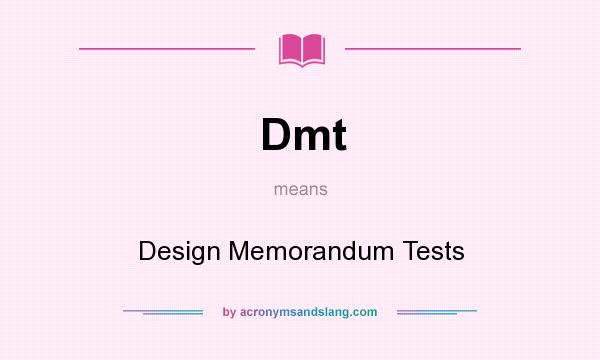 What does Dmt mean? It stands for Design Memorandum Tests