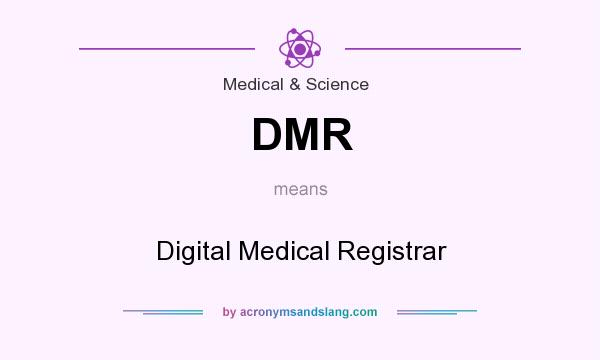 What does DMR mean? It stands for Digital Medical Registrar