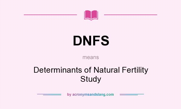 What does DNFS mean? It stands for Determinants of Natural Fertility Study