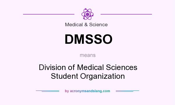 What does DMSSO mean? It stands for Division of Medical Sciences Student Organization