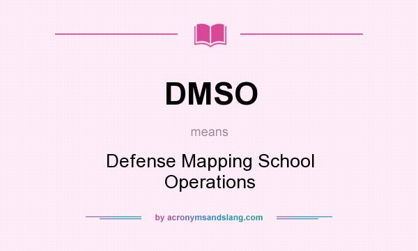 What does DMSO mean? It stands for Defense Mapping School Operations
