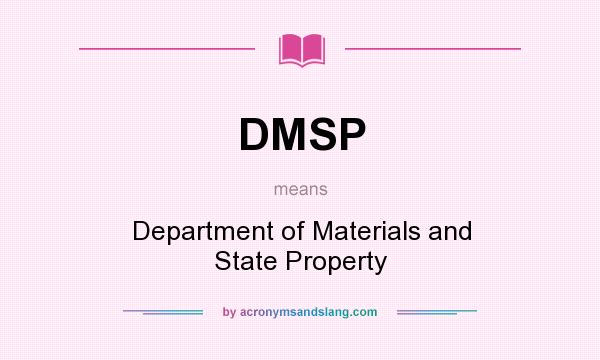 What does DMSP mean? It stands for Department of Materials and State Property