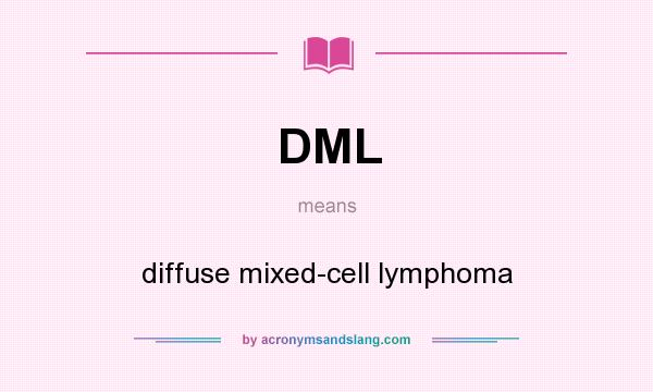 What does DML mean? It stands for diffuse mixed-cell lymphoma