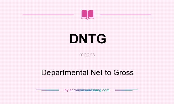 What does DNTG mean? It stands for Departmental Net to Gross