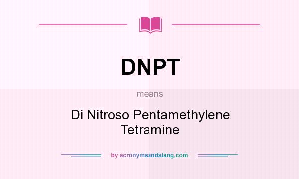 What does DNPT mean? It stands for Di Nitroso Pentamethylene Tetramine