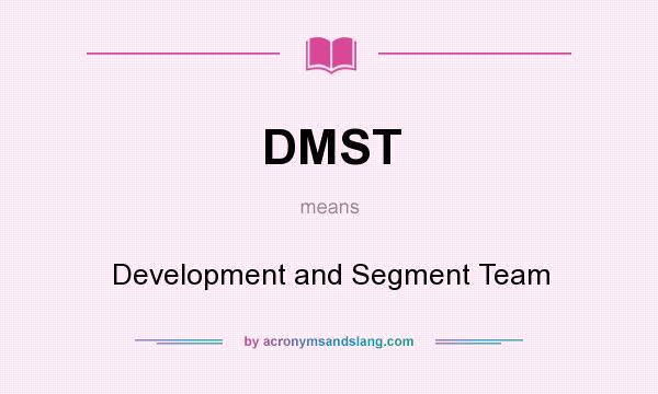 What does DMST mean? It stands for Development and Segment Team