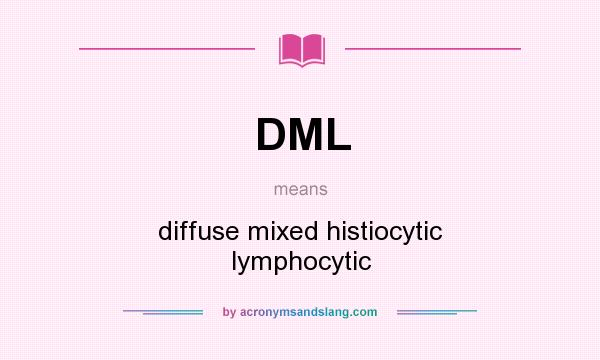 What does DML mean? It stands for diffuse mixed histiocytic lymphocytic