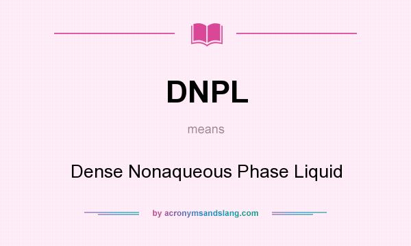 What does DNPL mean? It stands for Dense Nonaqueous Phase Liquid