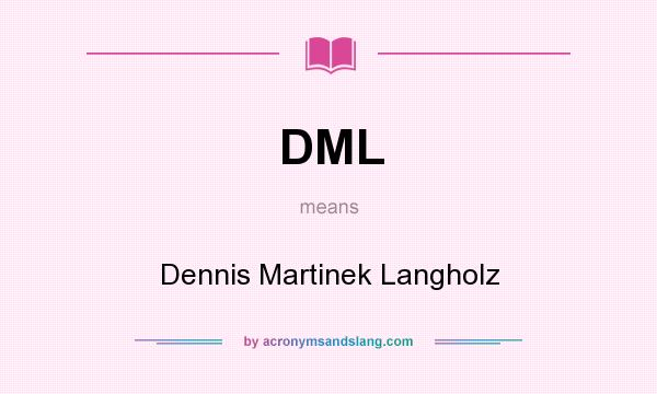 What does DML mean? It stands for Dennis Martinek Langholz