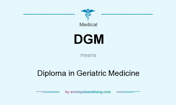 What does DGM mean? It stands for Diploma in Geriatric Medicine