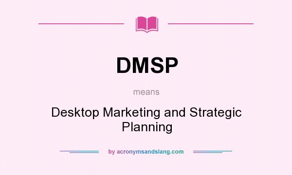 What does DMSP mean? It stands for Desktop Marketing and Strategic Planning