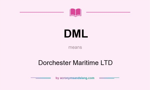 What does DML mean? It stands for Dorchester Maritime LTD