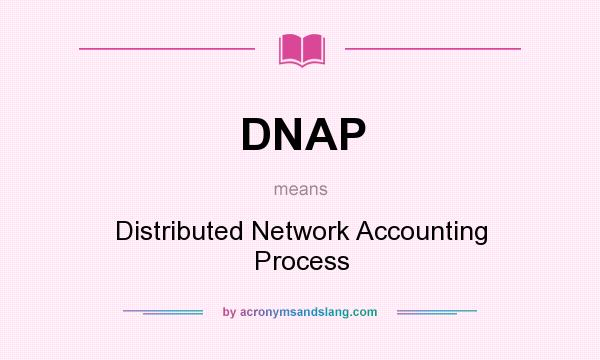 What does DNAP mean? It stands for Distributed Network Accounting Process