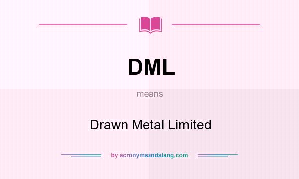 What does DML mean? It stands for Drawn Metal Limited