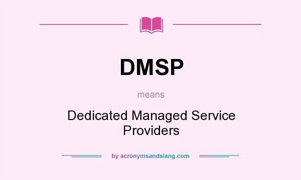 What does DMSP mean? It stands for Dedicated Managed Service Providers