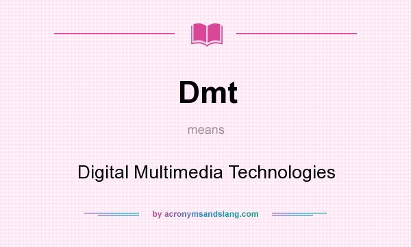 What does Dmt mean? It stands for Digital Multimedia Technologies