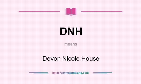 What does DNH mean? It stands for Devon Nicole House