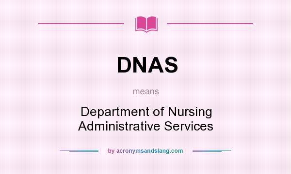 What does DNAS mean? It stands for Department of Nursing Administrative Services