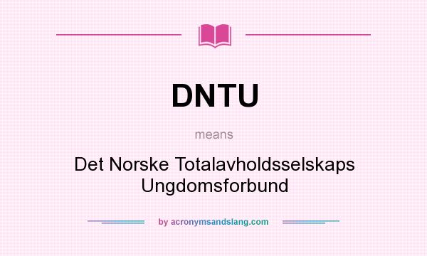 What does DNTU mean? It stands for Det Norske Totalavholdsselskaps Ungdomsforbund