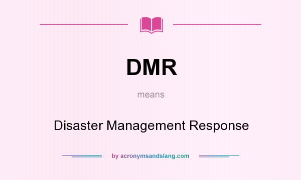 What does DMR mean? It stands for Disaster Management Response