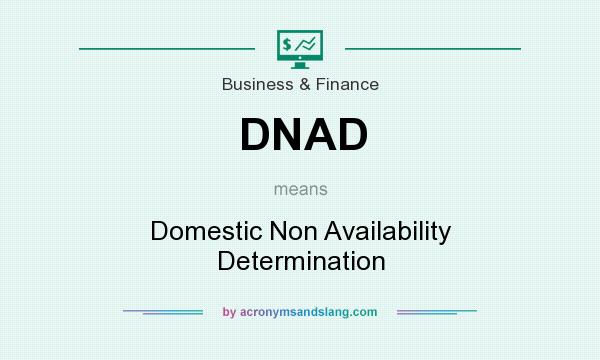 What does DNAD mean? It stands for Domestic Non Availability Determination