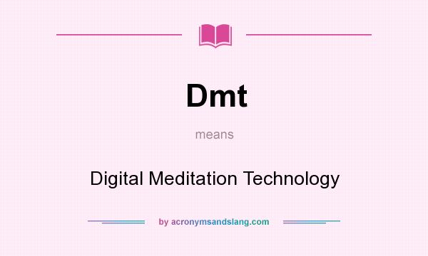 What does Dmt mean? It stands for Digital Meditation Technology