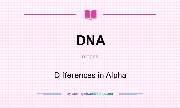 What does DNA mean? It stands for Differences in Alpha