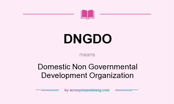 What does DNGDO mean? It stands for Domestic Non Governmental Development Organization