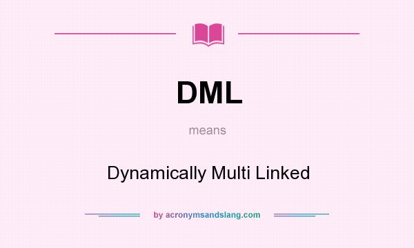 What does DML mean? It stands for Dynamically Multi Linked